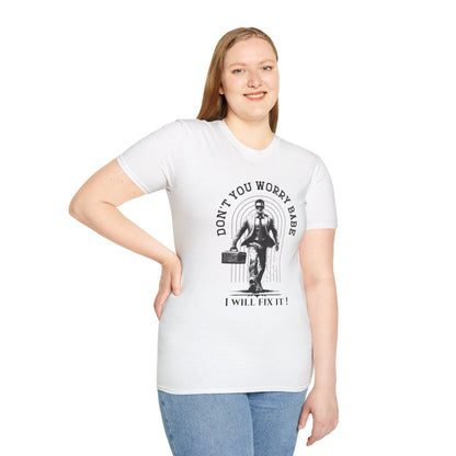 Funny Unisex Softstyle T-Shirt  "Don't You Worry Babe, I Will Fix It!"